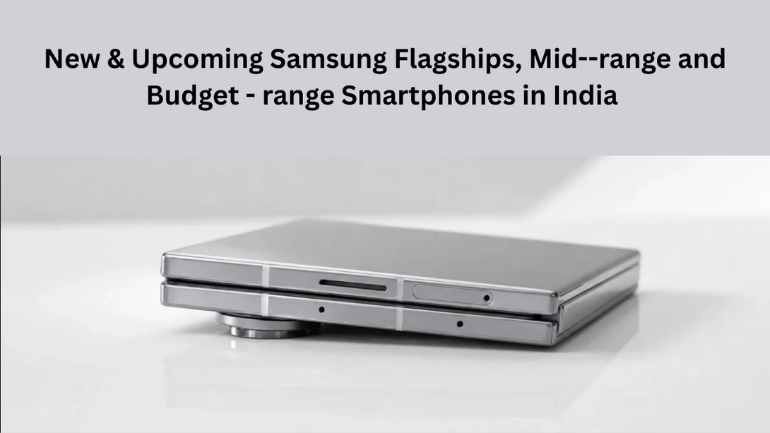 New & Upcoming Samsung Flagships, Mid--range and Budget - range Smartphones in India