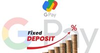 Google Pay FD (Fixed Deposit) Launched in India : 6.35% Interest, All Banks, and more