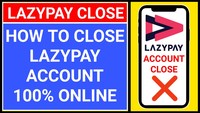 How to Close a LazyPay Account Permanently?